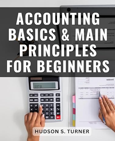 accounting basics and main principles for beginners 1st edition hudson s. turner 979-8860718111