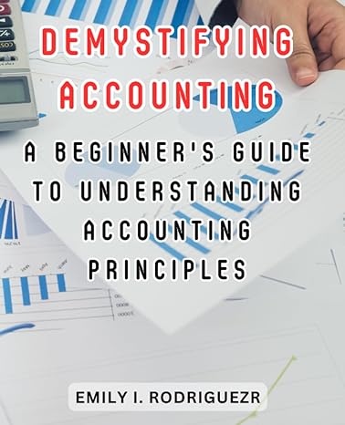 demystifying accounting a beginners guide to understanding accounting principles lay the foundation for