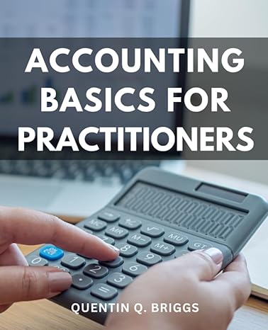accounting basics for practitioners 1st edition quentin q. briggs 979-8860848733