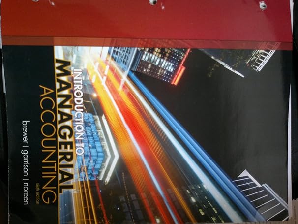 introduction to managerial accounting 6th edition peter brewer, ray garrison, eric noreen 0077630319,