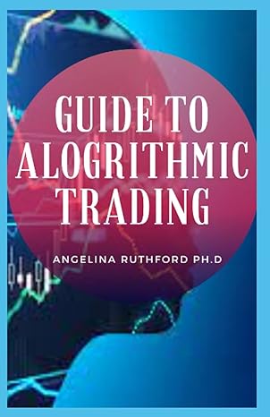 guide to alogrithmic trading 1st edition angelina ruthford ph.d 979-8363489075