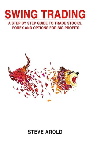 swing trading a step by step guide to trade stocks forex and options for big profits 1st edition steve arold