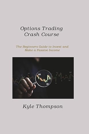 options trading crash course the beginners guide to invest and make a passive income 1st edition kyle