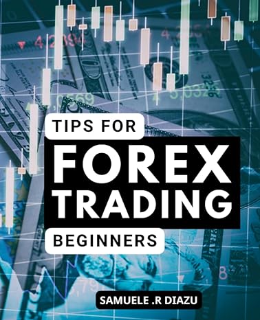 tips for forex trading beginners 1st edition samuele .r diazu 979-8397859851