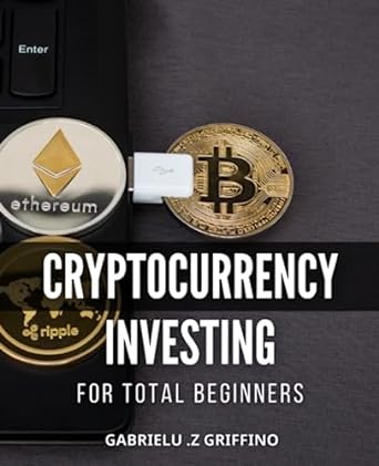 cryptocurrency investing for total beginners learn how to buy trade and invest in cryptocurrencies master