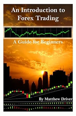 an introduction to forex trading a guide for beginners 1st edition matthew driver 1463710801, 978-1463710804