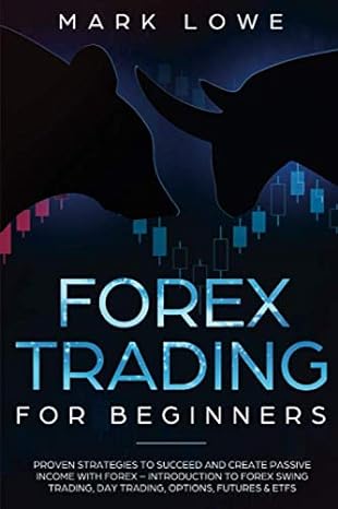 forex trading for beginners proven strategies to succeed and create passive income with forex 1st edition