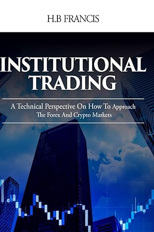 institutional trading a technical perspective on how to approach the forex and crypto markets 1st edition h.b