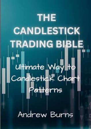 the candlestick trading bible ultimate way to candlestick chart patterns 1st edition andrew burns
