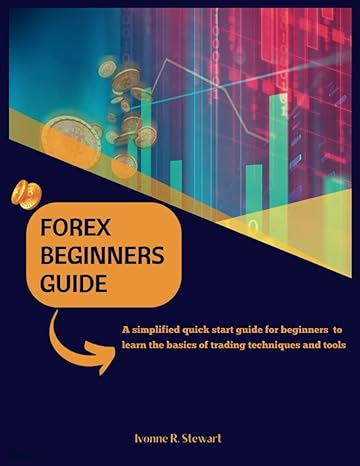 forex beginners guide a simplified quick start guide for beginners to learn the basics of trading techniques