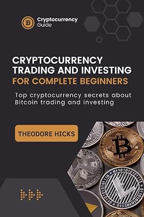cryptocurrency trading and investing for complete beginners 1st edition theodore hicks 979-8844147890