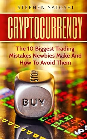 cryptocurrency the 10 biggest trading mistakes newbies make and how to avoid them  stephen satoshi