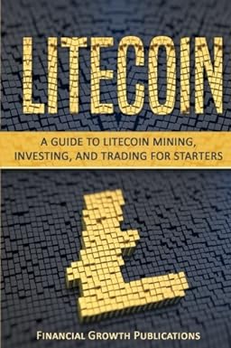 litecoin a guide to litecoin mining investing and trading for starters  financial growth publications