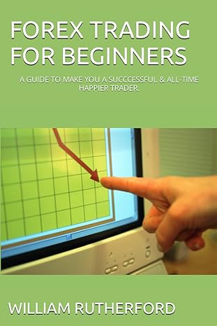 forex trading for beginners a guide to make you a succcessful and all time happier trader 1st edition mr