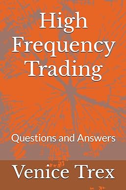 high frequency trading questions and answers 1st edition venice trex 979-8858078203