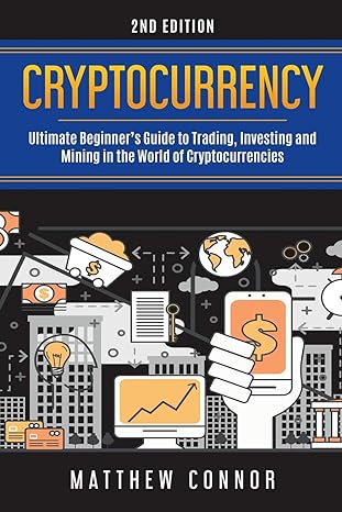 cryptocurrency ultimate beginner s guide to trading investing and mining in the world of cryptocurrencies 2nd