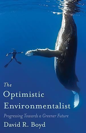 the optimistic environmentalist progressing towards a greener future 1st edition david r. boyd 1770412387,