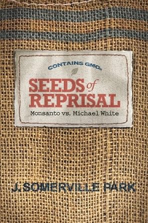 seeds of reprisal monsanto vs michael white 1st edition j. somerville park 061585625x, 978-0615856254