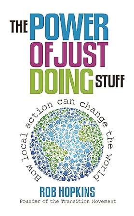 the power of just doing stuff how local action can change the world 1st edition rob hopkins 0857841173,