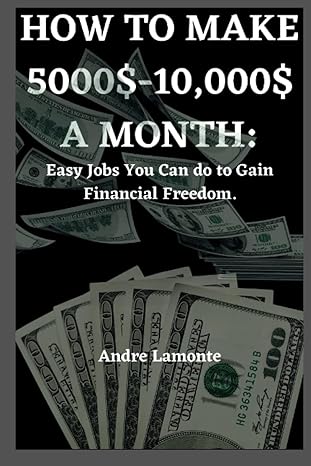 how to make 5000$ 10 000$ a month easy jobs you can do to gain financial freedom 1st edition andre lamonte
