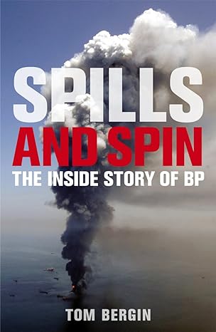 spills and spin the inside story of bp 1st edition tom bergin 184794082x, 978-1847940827