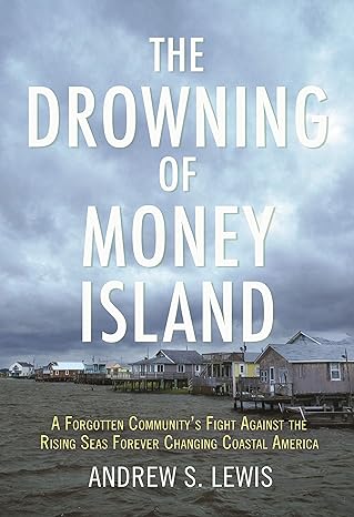the drowning of money island a forgotten communitys fight against the rising seas forever changing coastal