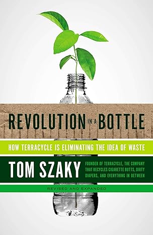 revolution in a bottle how terracycle is eliminating the idea of waste 1st edition tom szaky 1591845955,
