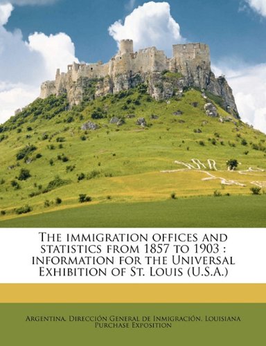 the immigration offices and statistics from 1857 to 1903 information for the universal exhibition of st louis