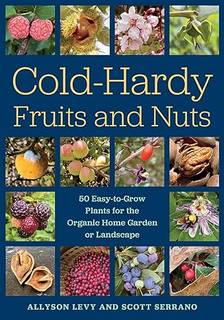 cold hardy fruits and nuts 50 easy to grow plants for the organic home garden or landscape 1st edition