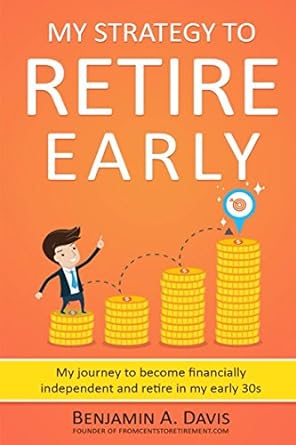 my strategy to retire early my journey to become financially independent and retire in my early 30s 1st
