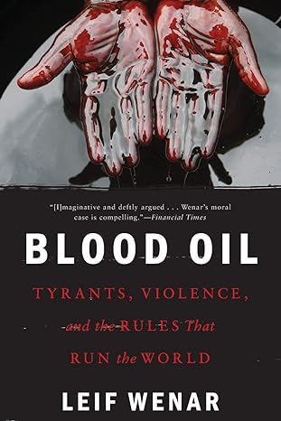 blood oil tyrants violence and the rules that run the world 1st edition leif wenar 0190659963, 978-0190659967