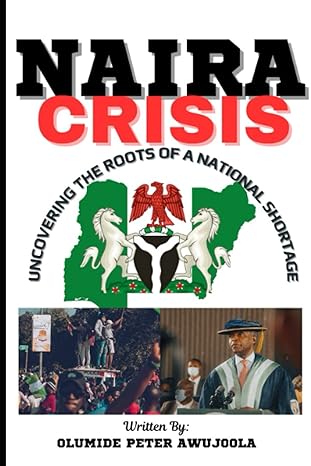 naira crisis uncovering the roots of a national shortage 1st edition olumide peter awujoola 979-8376578568