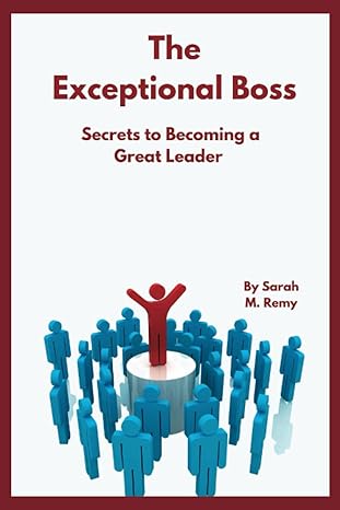 the exceptional boss secrets to becoming a great leader 1st edition sarah m. remy 979-8394764165