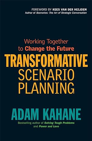 transformative scenario planning working together to change the future 1st edition adam kahane 1609944909,