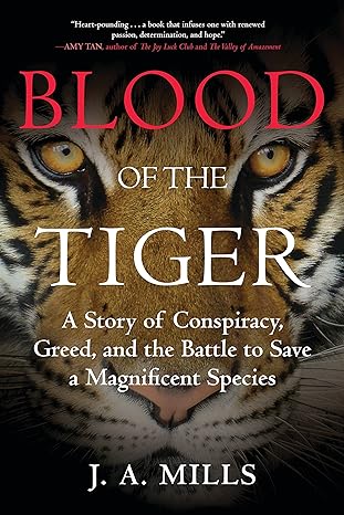 blood of the tiger a story of conspiracy greed and the battle to save a magnificent species 1st edition j. a.