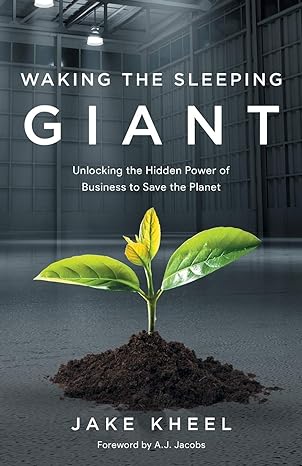 waking the sleeping giant unlocking the hidden power of business to save the planet 1st edition jake kheel