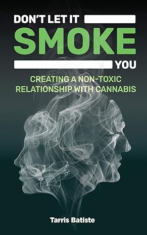 do not let it smoke you creating a non toxic relationship with cannabis 1st edition tarris batiste