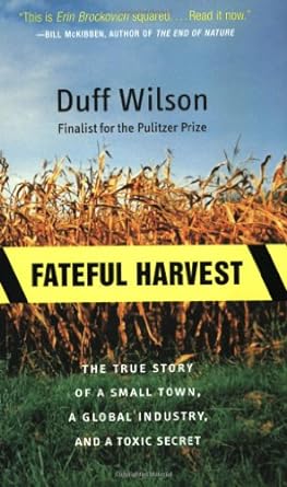 fateful harvest the true story of a small town a global industry and a toxic secret 1st edition duff wilson