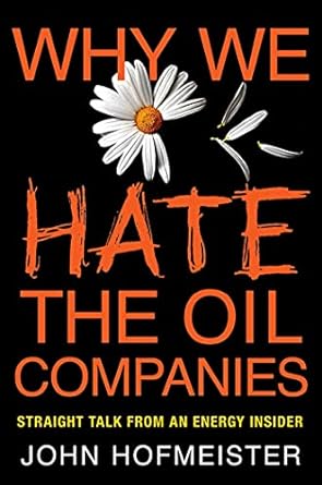 why we hate the oil companies straight talk from an energy insider 1st edition john hofmeister 0230115942,