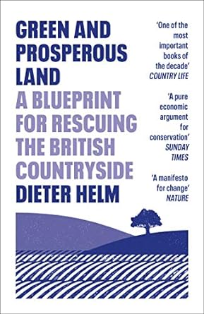green and prosperous land a blueprint for rescuing the british countryside 1st edition dieter helm