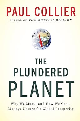 the plundered planet why we must and how we can manage nature for global prosperity 1st edition paul collier