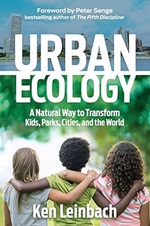 urban ecology a natural way to transform kids parks cities and the world 1st edition ken leinbach ,peter