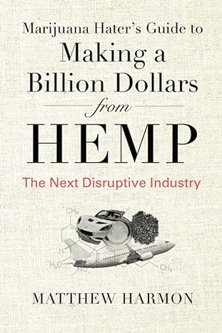 marijuana hater s guide to making a billion dollars from hemp the next disruptive industry 1st edition
