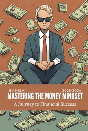 mastering the money mindset a journey to financial success 1st edition y kelai 979-8866867035