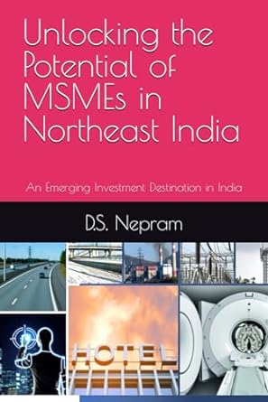 unlocking the potential of msmes in northeast india an emerging investment destination in india 1st edition