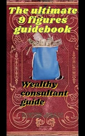 the ultimate 9 figures guidebook wealthy consultant guide 1st edition reks jean 979-8860474505