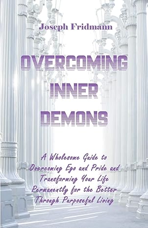 overcoming inner demons a wholesome guide to overcoming ego and pride and transforming your life permanently