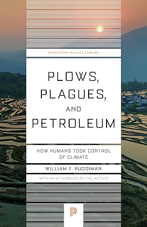 plows plagues and petroleum how humans took control of climate 1st edition william f. ruddiman 0691173214,