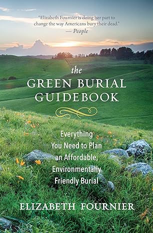 the green burial guidebook everything you need to plan an affordable environmentally friendly burial 1st