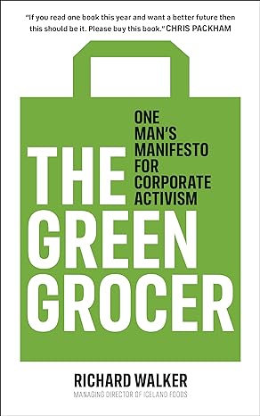 the green grocer one man s manifesto for corporate activism 1st edition richard walker 0241492238,